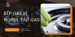 Bếp gas bị nghẹt, tắc gas và cách xử lý