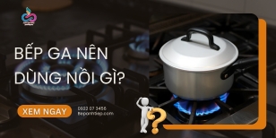 Bếp ga nên dùng nồi gì? GIẢI ĐÁP NHANH