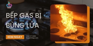 Bếp gas bị bùng lửa: Lý do vì sao và cách xử lý