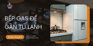 Bếp gas để gần tủ lạnh