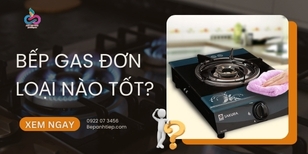 Bếp gas đơn loại nào tốt? [GIẢI ĐÁP]