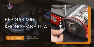 Vì sao bếp gas mini không đánh lửa? CÁCH XỬ LÝ