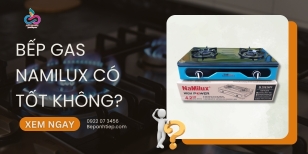 Bếp gas Namilux có tốt không? [HỎI ĐÁP]