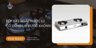 Bếp gas ngập nước lũ có dùng lại được không