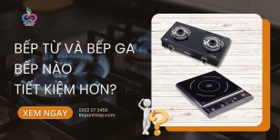 Tìm hiểu bếp từ và bếp ga bếp nào tiết kiệm hơn