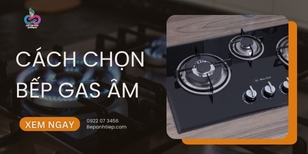 Cách chọn bếp gas âm tốt nhất mà bạn CẦN BIẾT