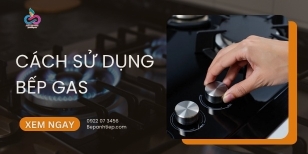 Cách sử dụng bếp gas đơn giản AN TOÀN