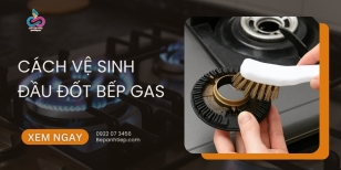 Cách vệ sinh đầu đốt bếp gas đơn giản SẠCH NHANH
