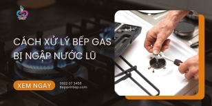 Cách xử lý bếp gas bị ngập nước lũ
