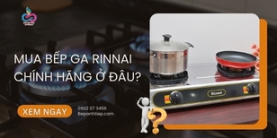 Mua bếp ga Rinnai chính hãng ở đâu? [GIẢI ĐÁP]