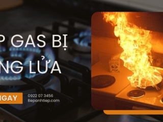 Bếp gas bị bùng lửa: Lý do vì sao và cách xử lý