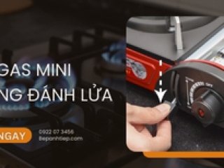 Vì sao bếp gas mini không đánh lửa? CÁCH XỬ LÝ