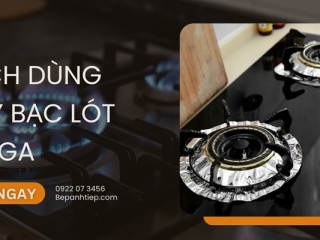 Tìm hiểu cách dùng giấy bạc lót bếp ga sạch sẽ