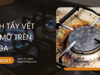 Cách tẩy vết dầu mỡ trên bếp ga HIỆU QUẢ