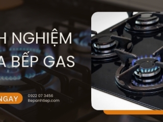 Kinh nghiệm chọn mua bếp ga mà bạn NÊN BIẾT