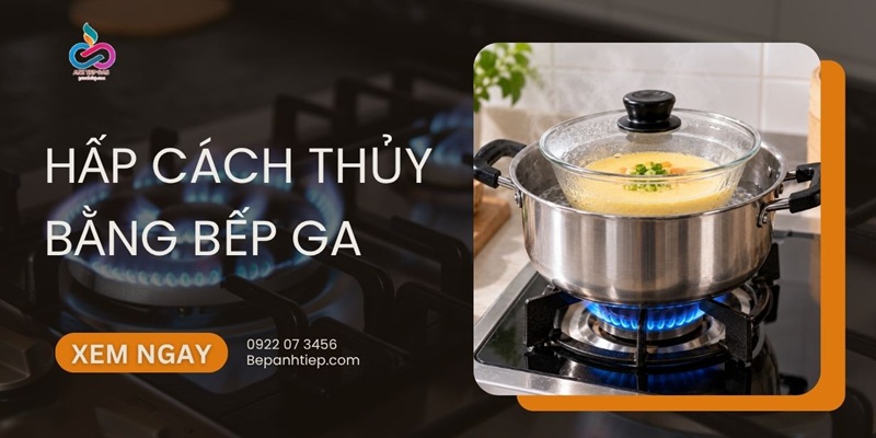 Hấp cách thủy bằng bếp ga: Hướng dẫn chi tiết cho NGƯỜI MỚI